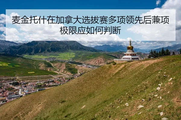 麦金托什在加拿大选拔赛多项领先后兼项极限应如何判断
